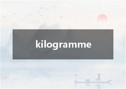 kilogramme是什么意思