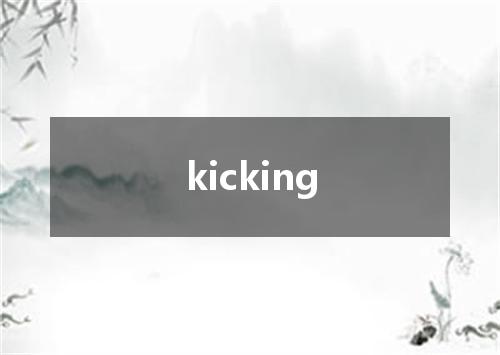 kicking是什么意思
