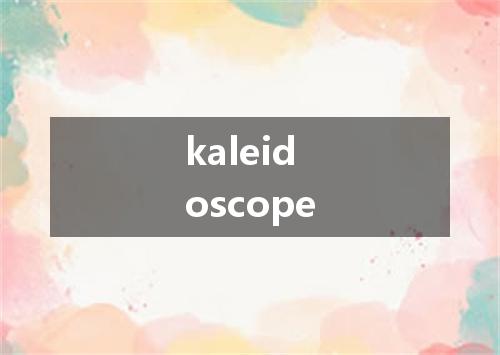 kaleidoscope是什么意思