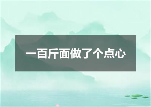 一百斤面做了个点心