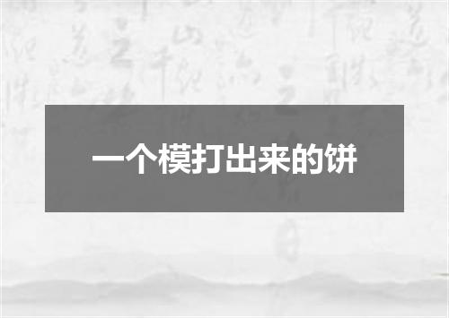 一个模打出来的饼