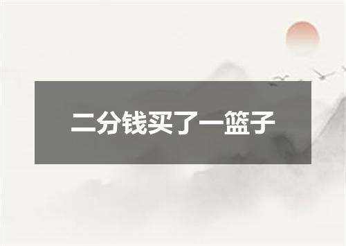 二分钱买了一篮子