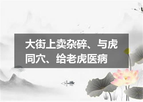 大街上卖杂碎、与虎同穴、给老虎医病