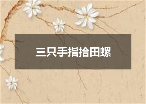 三只手指拾田螺