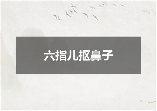 六指儿抠鼻子