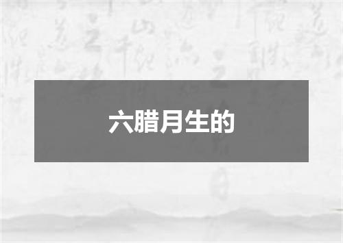 六腊月生的