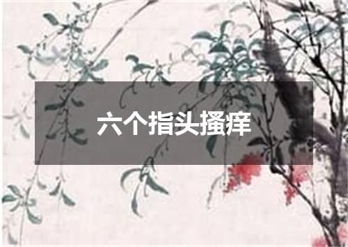 六个指头搔痒