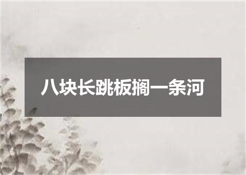 八块长跳板搁一条河