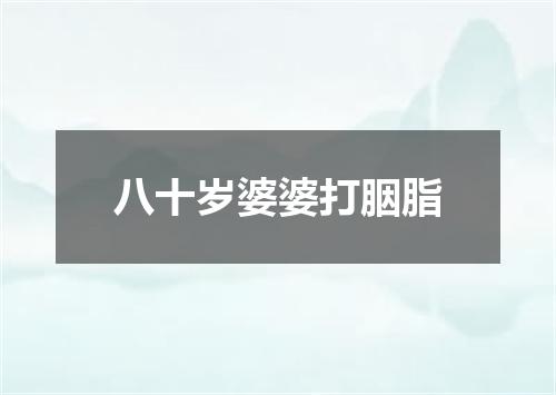 八十岁婆婆打胭脂