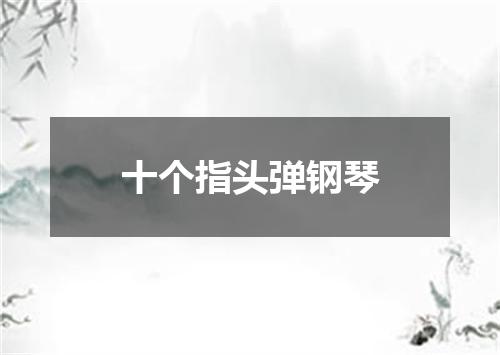十个指头弹钢琴