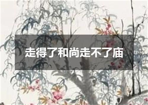 走得了和尚走不了庙