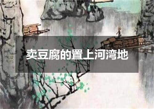 卖豆腐的置上河湾地