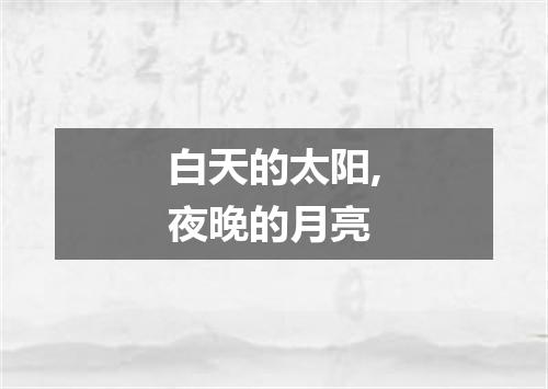白天的太阳,夜晚的月亮