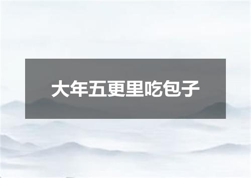 大年五更里吃包子