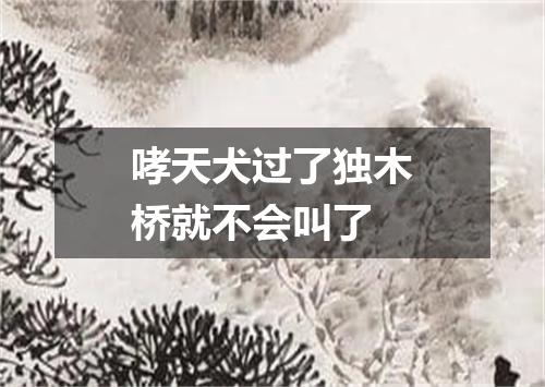 哮天犬过了独木桥就不会叫了