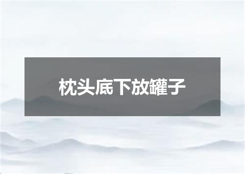 枕头底下放罐子