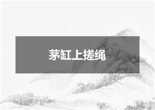 茅缸上搓绳