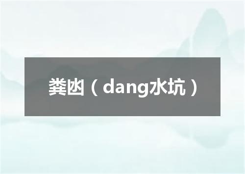 粪凼（dang水坑）