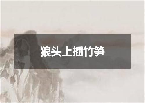 狼头上插竹笋