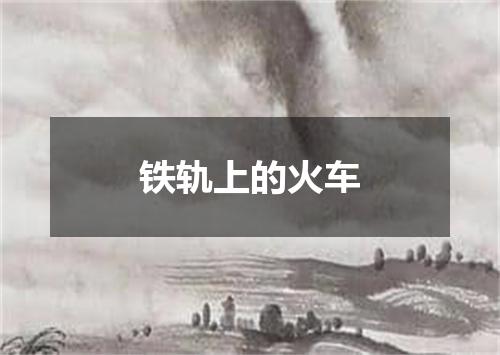 铁轨上的火车