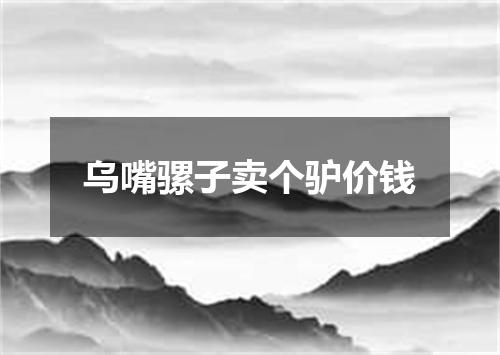 乌嘴骡子卖个驴价钱