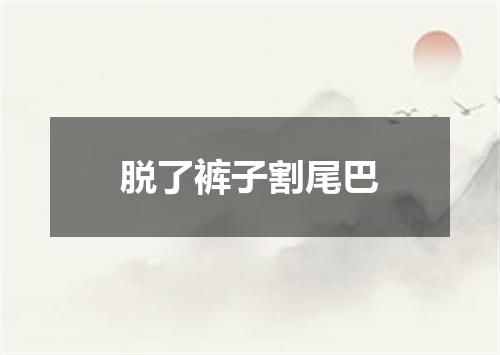脱了裤子割尾巴