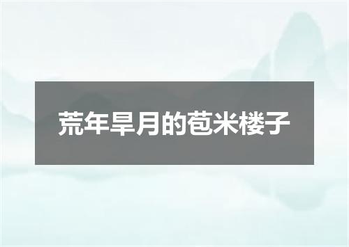 荒年旱月的苞米楼子