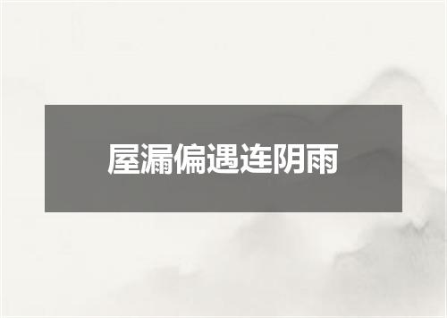 屋漏偏遇连阴雨
