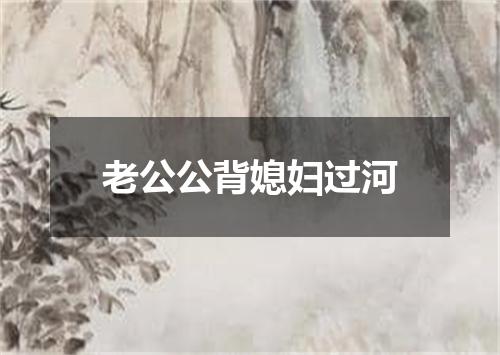 老公公背媳妇过河