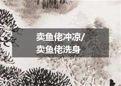 卖鱼佬冲凉/卖鱼佬洗身