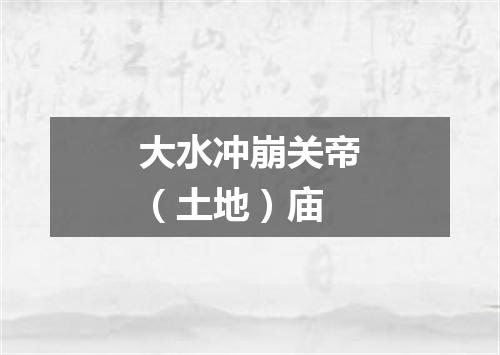 大水冲崩关帝（土地）庙