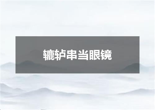 辘轳串当眼镜