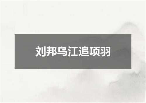 刘邦乌江追项羽