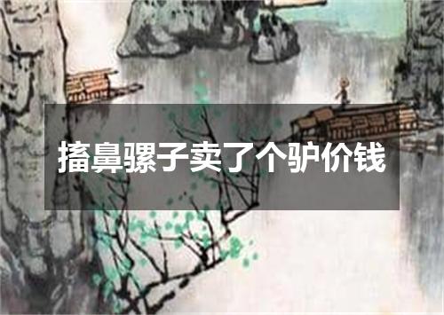 搐鼻骡子卖了个驴价钱