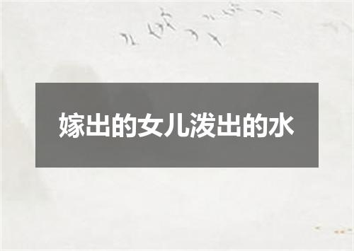 嫁出的女儿泼出的水