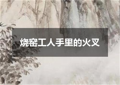 烧窑工人手里的火叉