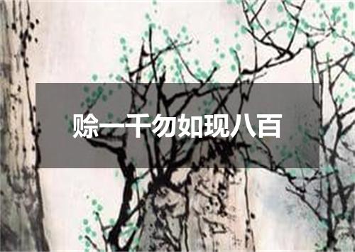 赊一千勿如现八百