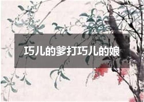 巧儿的爹打巧儿的娘