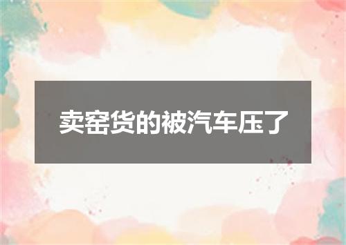 卖窑货的被汽车压了
