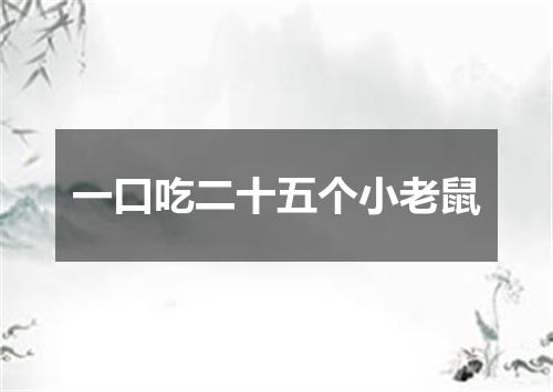 一口吃二十五个小老鼠