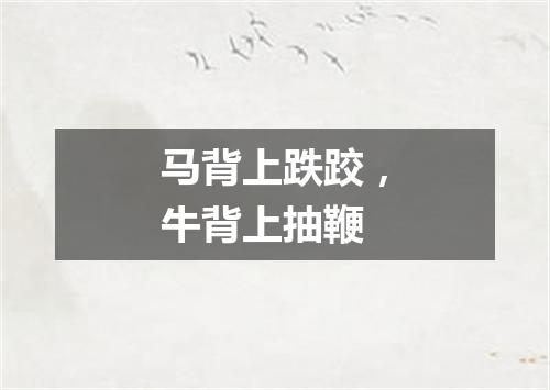马背上跌跤，牛背上抽鞭
