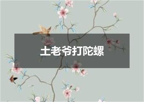 土老爷打陀螺
