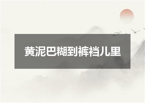 黄泥巴糊到裤裆儿里