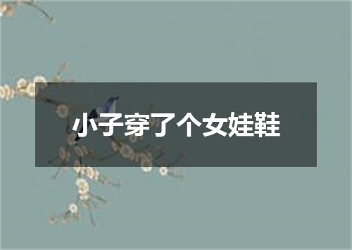 小子穿了个女娃鞋