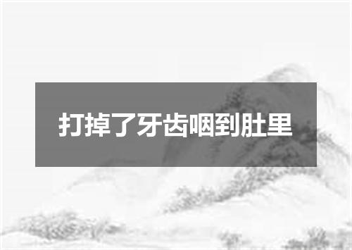打掉了牙齿咽到肚里