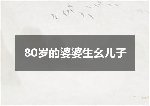 80岁的婆婆生幺儿子