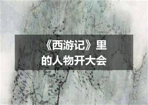 《西游记》里的人物开大会