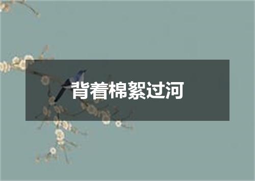 背着棉絮过河