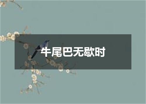 牛尾巴无歇时