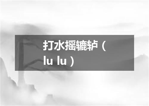 打水摇辘轳（lu lu）